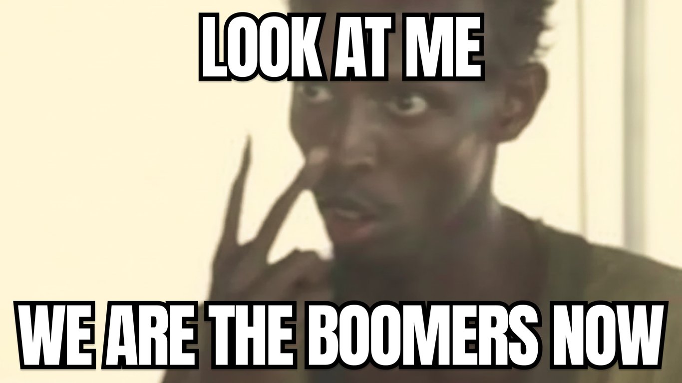 The Look at Me meme with the text "Look at me" and "We are the boomers now"